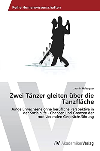 Zwei Tänzer gleiten über die Tanzfläche: Junge Erwachsene ohne berufliche Perspektive in der Sozialhilfe - Chancen und Grenzen der motivierenden Gesprächsführung