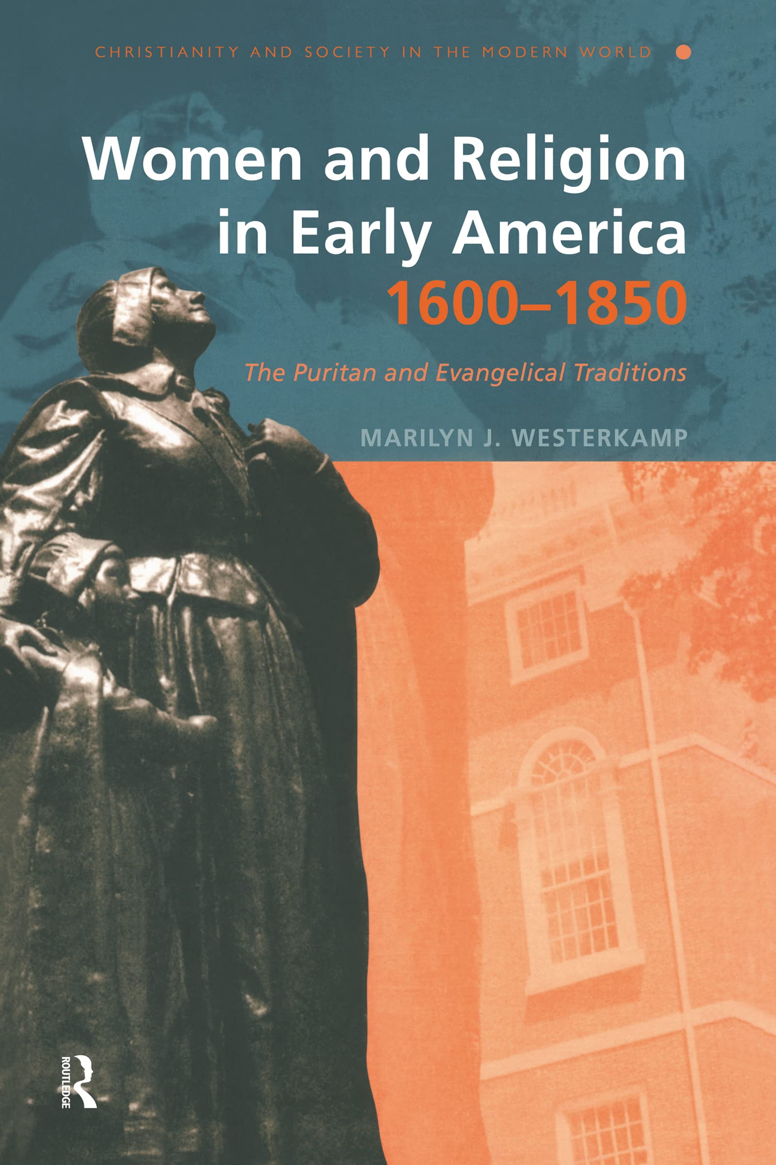 Women and Religion in Early America,1600-1850: The Puritan and Evangelical Traditions (Christianity and Society in the Modern World)