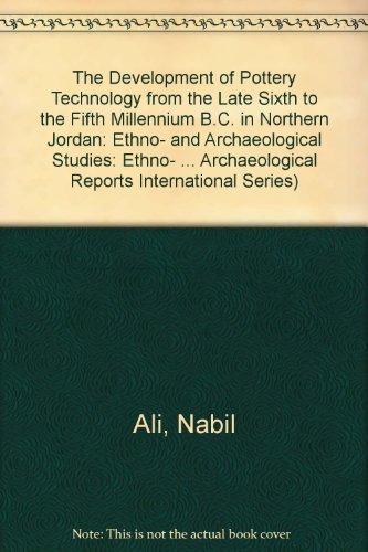 The Development of Pottery Technology from the Late Sixth to the Fifth Millennium B.C.: Ethno- and Archaeological Studies: Abu Hamid as a Key Site (British Archaeological Reports)