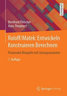 Roloff/Matek: Entwickeln Konstruieren Berechnen: Praxisnahe Beispiele mit Lösungsvarianten