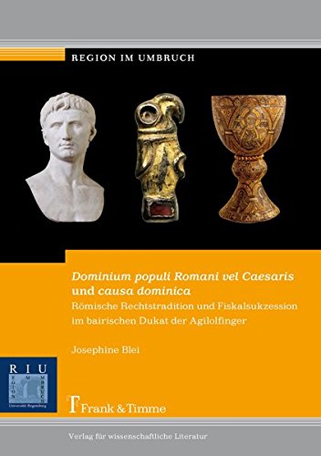 Dominium populi Romani vel Caesaris und causa dominica.: Überlegungen zur römischen Rechtstradition und zur Fiskalsukzession im bairischen Dukat der Agilolfinger (Region im Umbruch)