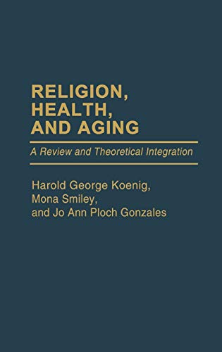 Religion, Health, and Aging: A Review and Theoretical Integration (Contributions to the Study of Aging)