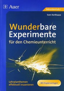 Wunderbare Experimente für den Chemieunterricht: Lehrplanthemen effektvoll inszenieren, Mit Kopiervorlagen (5. bis 10. Klasse)