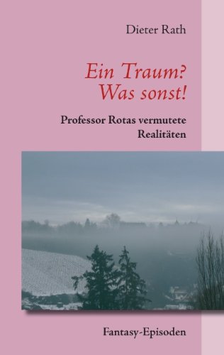 Ein Traum? Was sonst!: Professor Rotas vermutete Realitäten