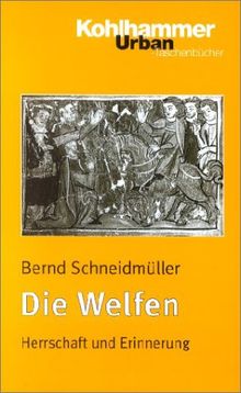 Die Welfen: Herrschaft und Erinnerung (819-1252)