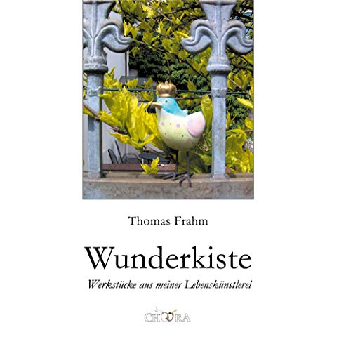Wunderkiste: Werkstücke aus meiner Lebenskünstlerei