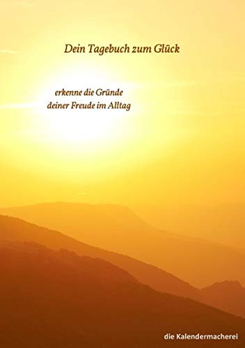 dein Tagebuch zum Glück: erkenne die Gründe deiner Freude im Alltag