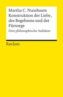 Konstruktionen der Liebe, des Begehrens und der Fürsorge: Drei philosophische Aufsätze