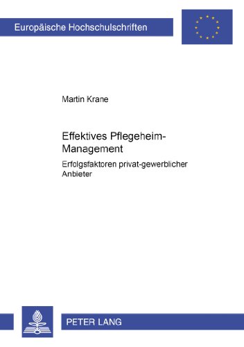 Effektives Pflegeheim-Management: Erfolgsfaktoren privat-gewerblicher Anbieter (Europäische Hochschulschriften / European University Studies / Publications Universitaires Européennes)
