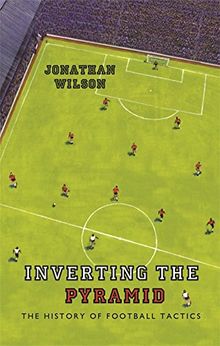 Inverting the Pyramid: A History of Football Tactics