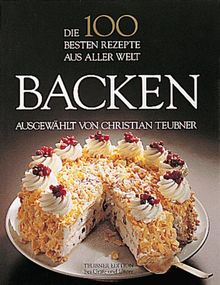 Die 100 besten Rezepte aus aller Welt : Backen