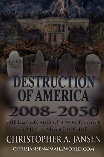 Destruction of America 2008-2050: The Last Decades of a World Power and It's Inevitable Decline