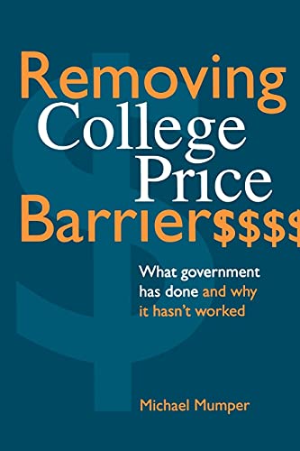 Removing College Price Barriers: What Government Has Done and Why it Hasn't Worked (Suny Series, Social Context of Education)