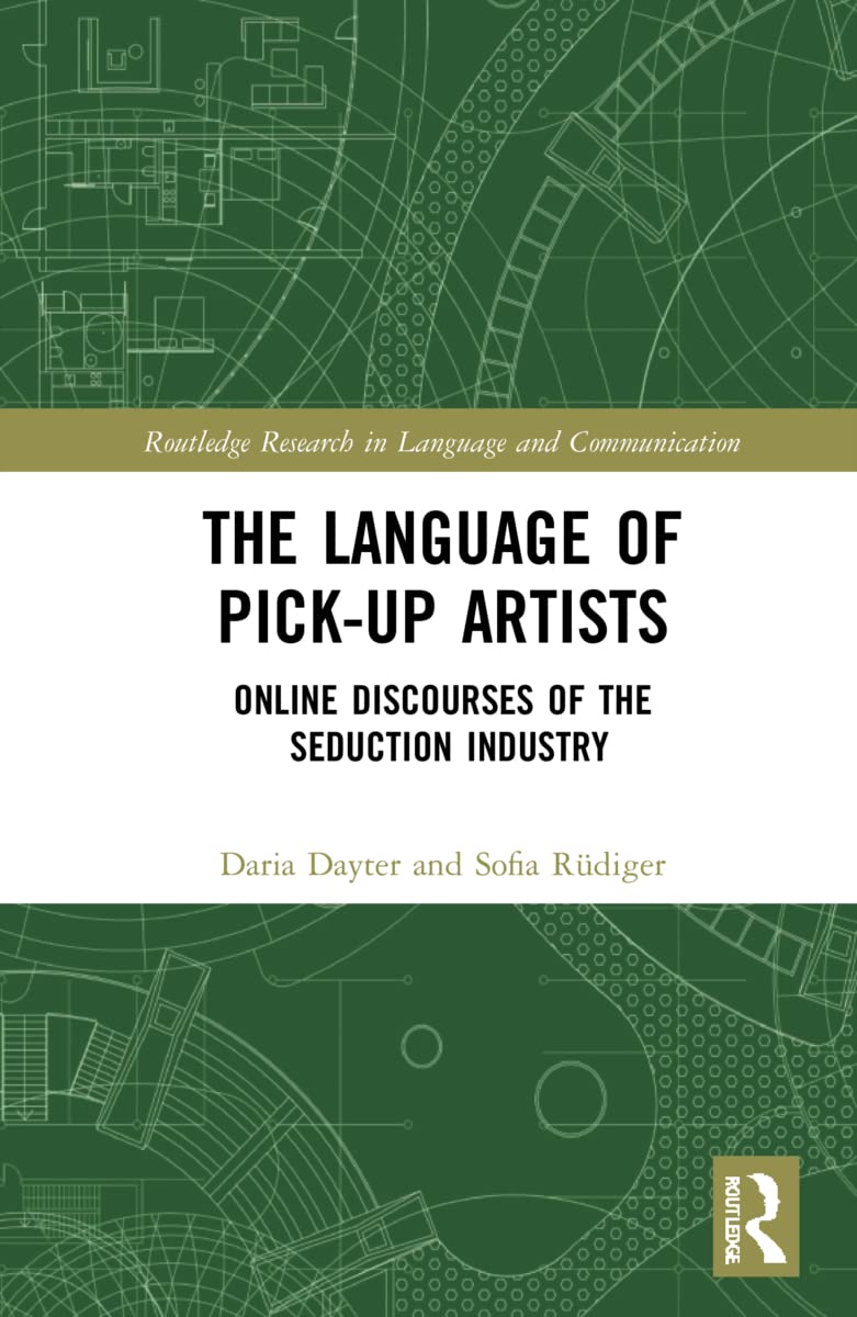 The Language of Pick-Up Artists: Online Discourses of the Seduction Industry (Routledge Research in Language and Communication)