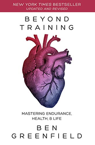 Ben Greenfield Beyond Training, Mastering Endurance, Health & Life