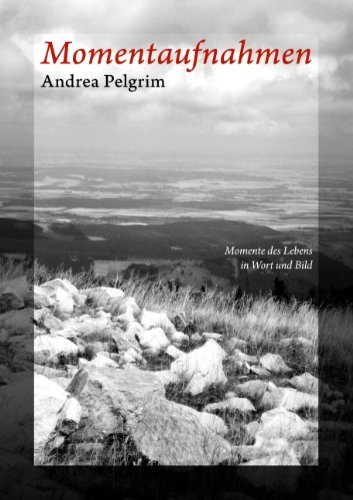 Momentaufnahmen: Momente des Lebens in Wort und Bild
