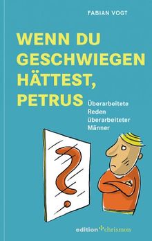 Wenn du geschwiegen hättest, Petrus. Überarbeitete Reden überarbeiteter Männer