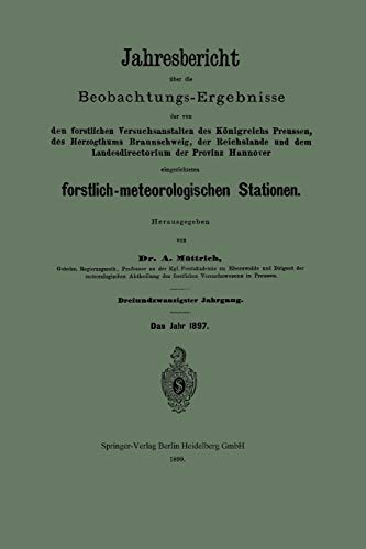 Jahresbericht über die Beobachtungs-Ergebnisse der von den forstlichen Versuchsanstalten des Königreichs Preussen, des Herzogthums Braunschweig, der ... forstlich-meteorologischen Stati