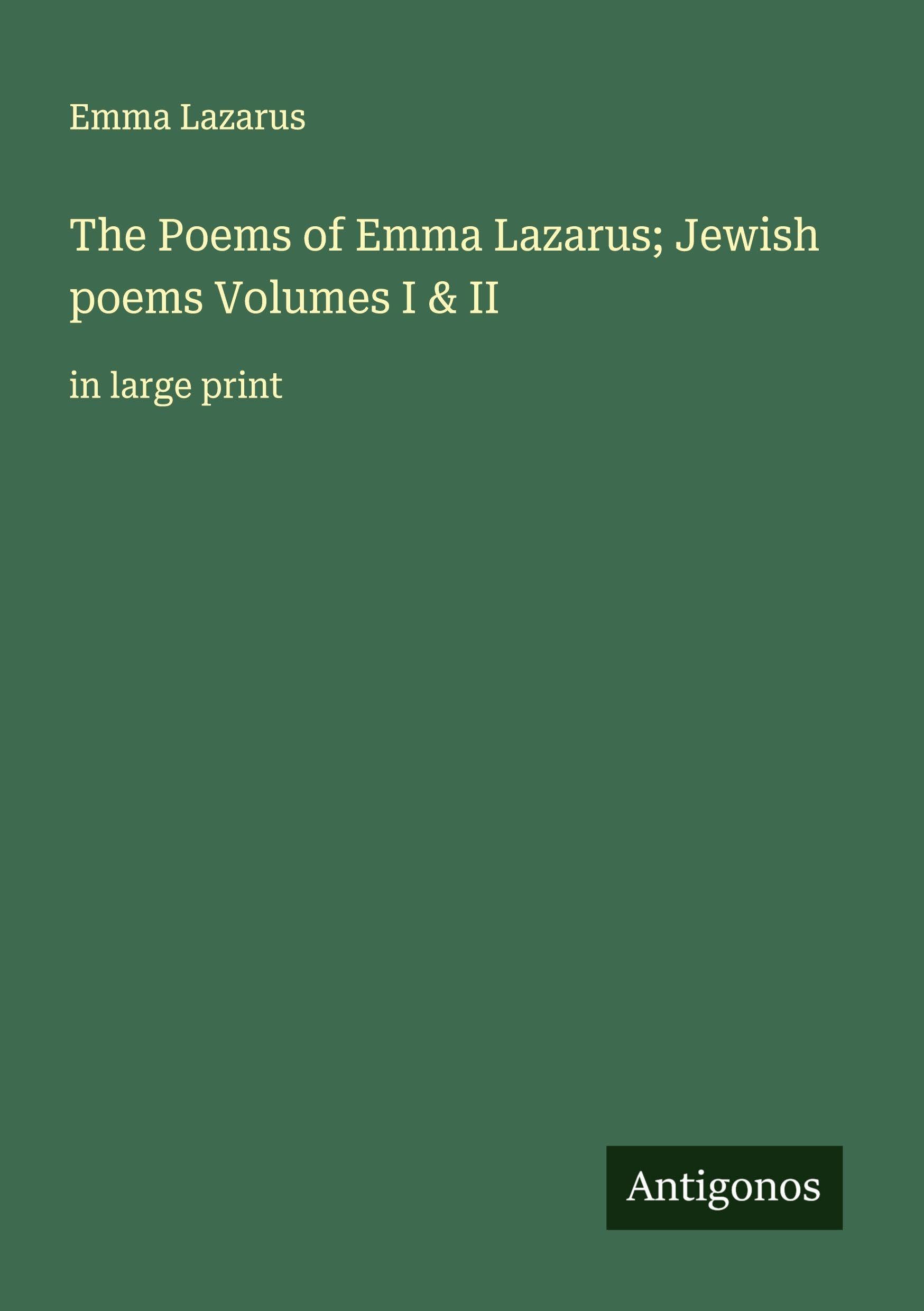 The Poems of Emma Lazarus; Jewish poems Volumes I & II: in large print
