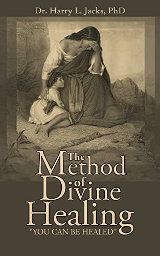 The Method of Divine Healing: YOU CAN BE HEALED