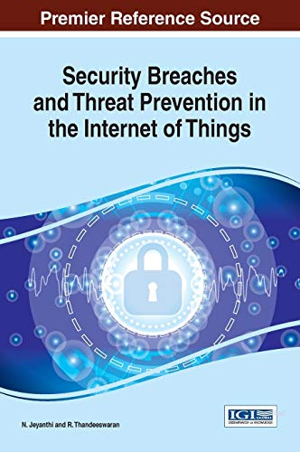 Security Breaches and Threat Prevention in the Internet of Things (Advances in Information Security, Privacy, and Ethics)