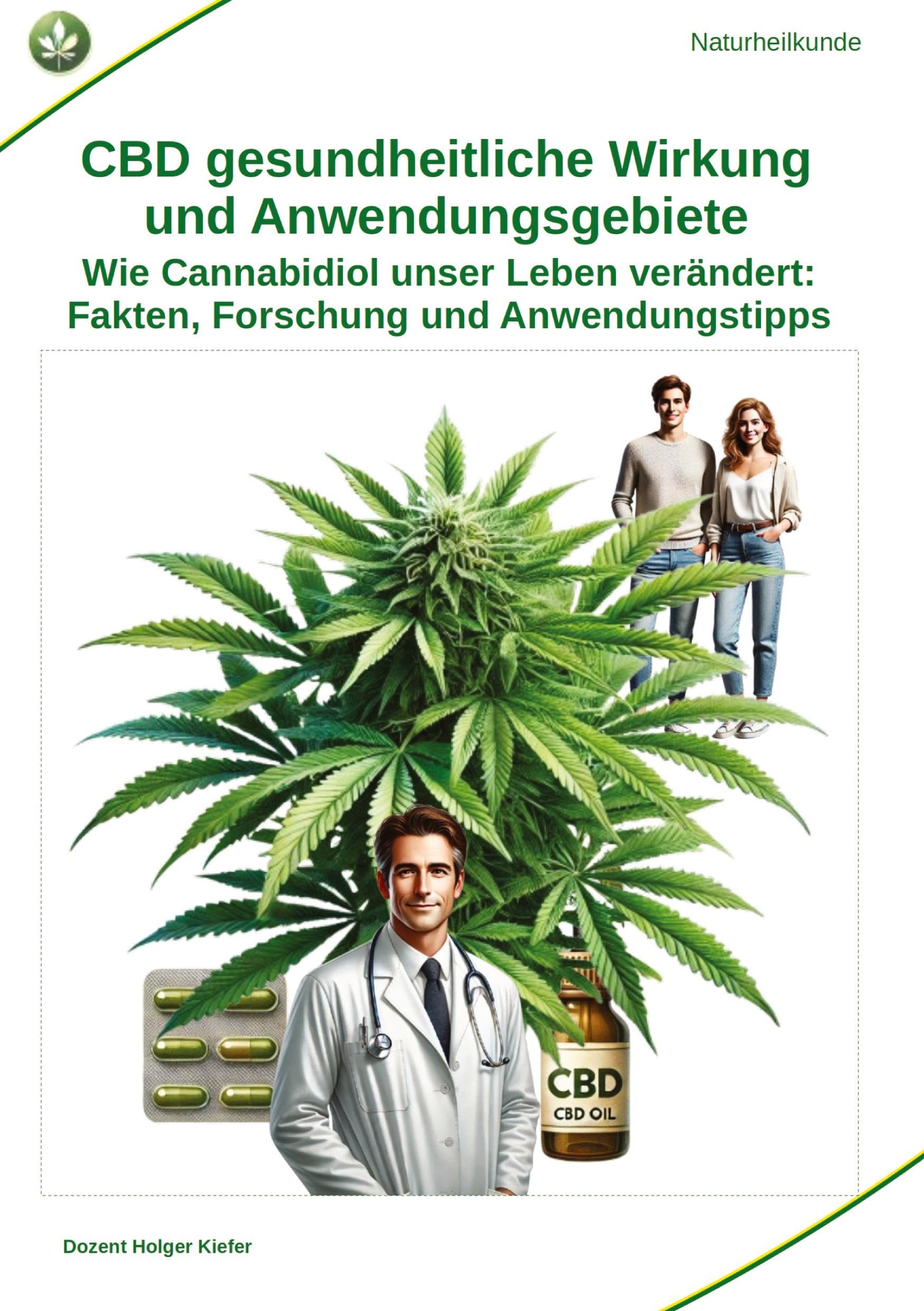 CBD gesundheitliche Wirkung und Anwendungsgebiete: Wie Cannabidiol unser Leben verändert: Fakten, Forschung und Anwendungstipps (Selbstverantwortung für die Gesundheit: Heilmethoden statt Medikamente)