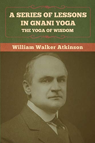 A Series of Lessons in Gnani Yoga: The Yoga of Wisdom