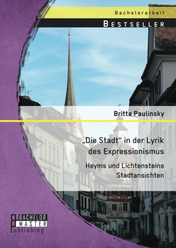 Die Stadt in der Lyrik des Expressionismus: Heyms und Lichtensteins Stadtansichten