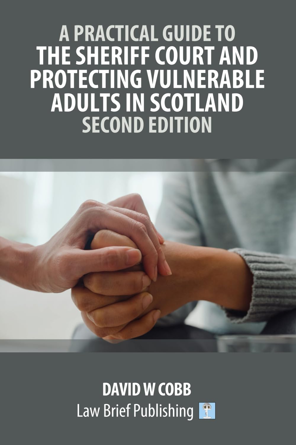 A Practical Guide to the Sheriff Court and Protecting Vulnerable Adults in Scotland – Second Edition