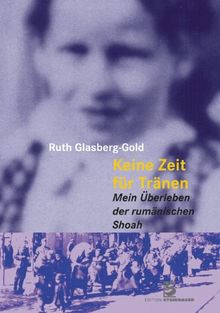 Keine Zeit für Tränen: Mein Überleben der rumänischen Shoah