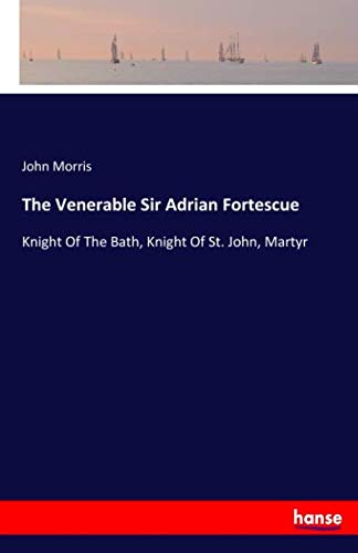 The Venerable Sir Adrian Fortescue: Knight Of The Bath, Knight Of St. John, Martyr
