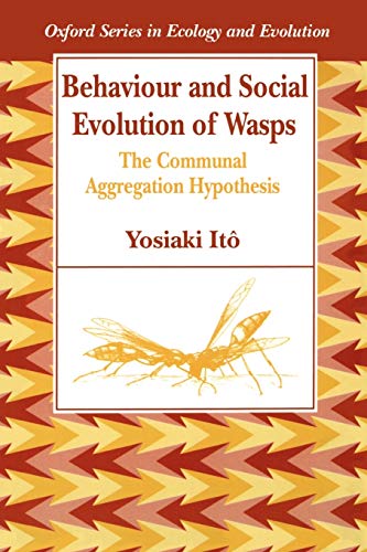 Behaviour And Social Evolution Of Wasps: The Communal Aggregation Hypothesis (Oxford Series in Ecology and Evolution)