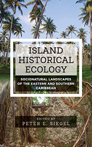 Island Historical Ecology: Socionatural Landscapes of the Eastern and Southern Caribbean