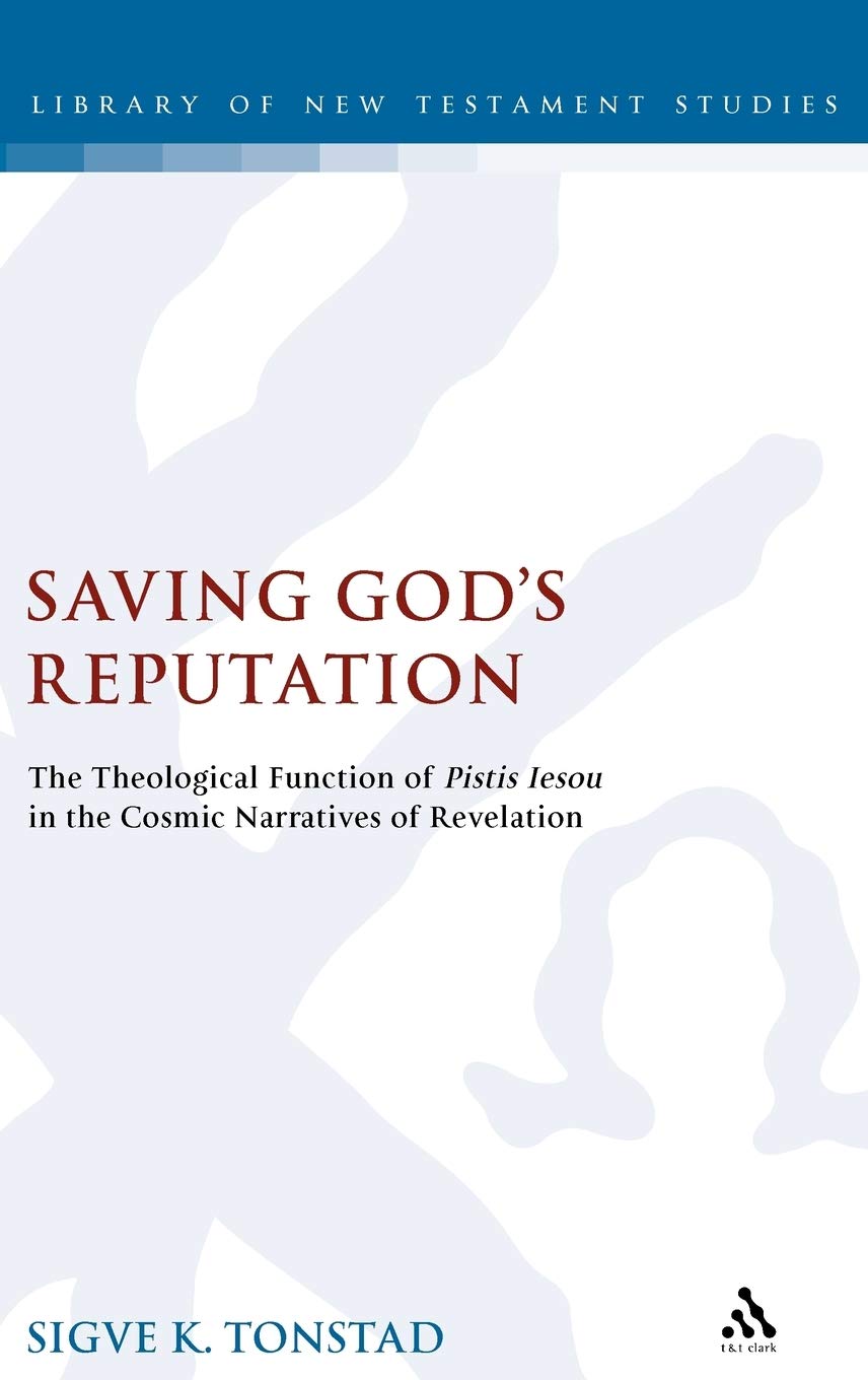 Saving God's Reputation: The Theological Function of Pistis Iesou in the Cosmic Narratives of Revelation (Library of New Testament Studies, 337, Band 337)