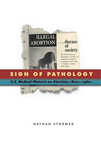Sign of Pathology: U.S. Medical Rhetoric on Abortion, 1800s-1960s (RSA Series in Transdisciplinary Rhetoric, Band 1)
