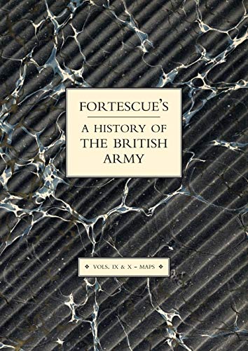 FORTESCUE'S HISTORY OF THE BRITISH ARMY: VOLUME IX AND X MAPS
