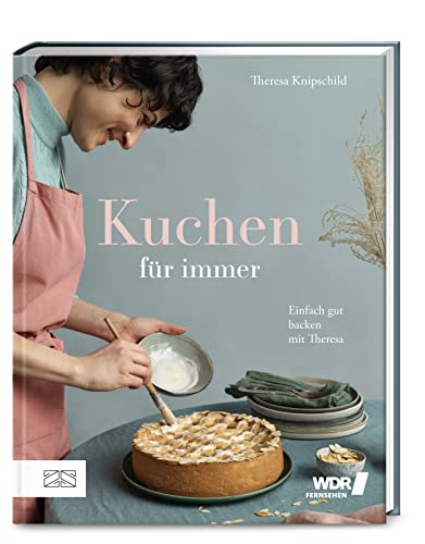 Kuchen für Immer: Einfach gut backen mit Theresa