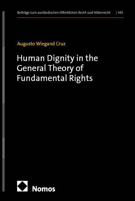 Human Dignity in the General Theory of Fundamental Rights (Beiträge zum ausländischen öffentlichen Recht und Völkerrecht)