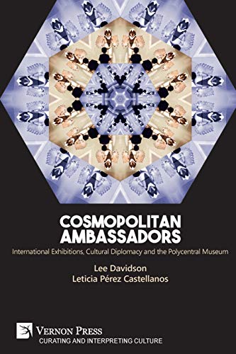Cosmopolitan Ambassadors: International exhibitions, cultural diplomacy and the polycentral museum (Curating and Interpreting Culture)