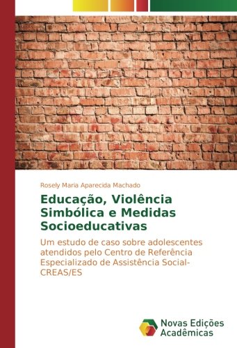Educação, Violência Simbólica e Medidas Socioeducativas: Um estudo de caso sobre adolescentes atendidos pelo Centro de Referência Especializado de Assistência Social- CREAS/ES