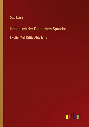 Handbuch der Deutschen Sprache: Zweiter Teil Dritte Abteilung