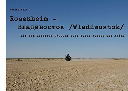Rosenheim - Wladiwostok: Mit dem Motorrad 25000km quer durch Europa und Asien