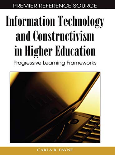 Information Technology and Constructivism in Higher Education: Progressive Learning Frameworks (Premier Reference Source)