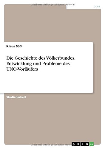 Die Geschichte des Völkerbundes. Entwicklung und Probleme des UNO-Vorläufers