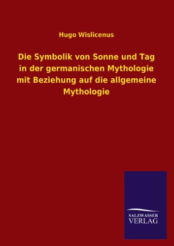 Die Symbolik von Sonne und Tag in der germanischen Mythologie mit Beziehung auf die allgemeine Mythologie