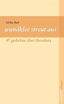 Wundklee streut aus: 47 Gedichte über Theodora (Conte Poesie)