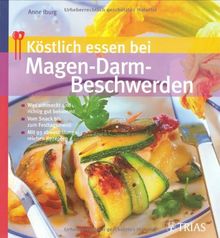 Köstlich essen bei Magen-Darm-Beschwerden: Was schmeckt und richtig gut bekommt. Vom Snack bis zum Festtagsmenü. Mit 93 abwechslungsreichen Rezepten