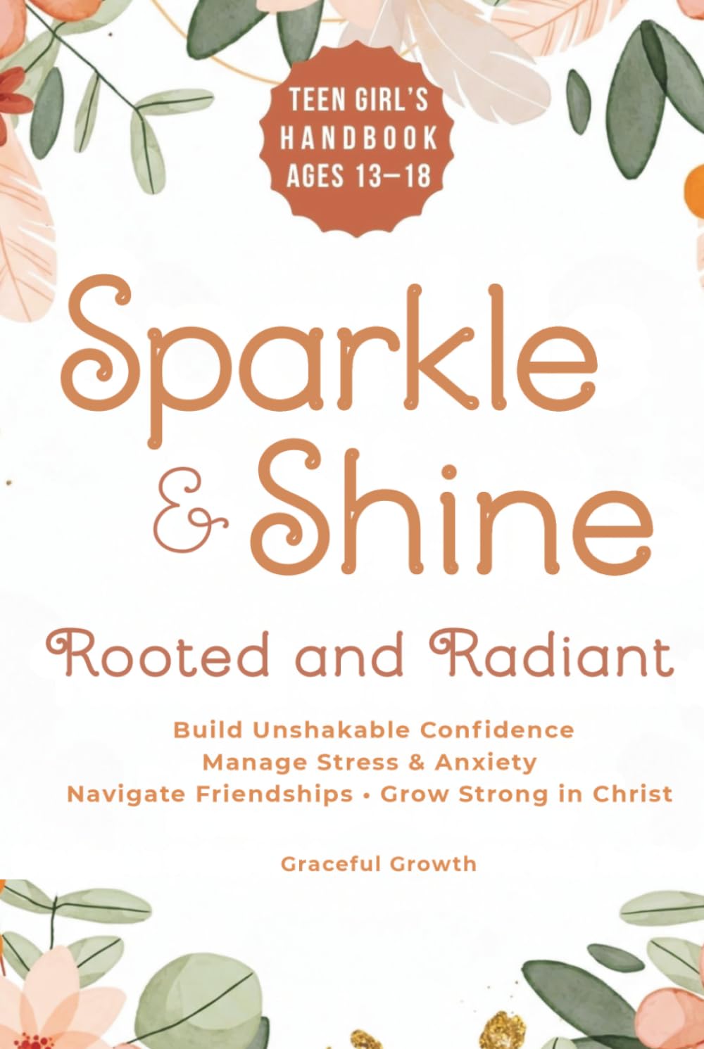 Sparkle & Shine: Rooted and Radiant: Teen Girl’s Handbook to Build Unshakable Confidence, Manage Stress & Anxiety, Navigate Friendships, and Grow Strong in Christ (Sparkle & Shine Series)