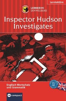 Inspector Hudson Investigates / Inspector Hudson ermittelt. Compact Lernkrimi Sammelband. Englisch Grundwortschatz - Aufbauwortschatz - Grammatik. Niveau B1 / B2