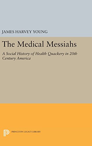 The Medical Messiahs: A Social History of Health Quackery in 20th Century America (Princeton Legacy Library)